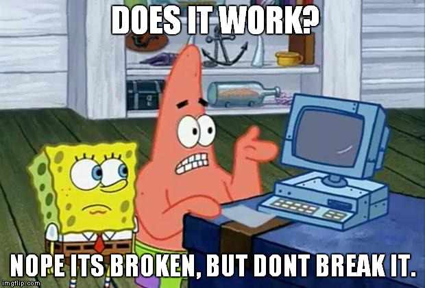 SpongeBob meme showing Patrick frustrated at computer with text Does it work? and Nope its broken, but dont break it.
