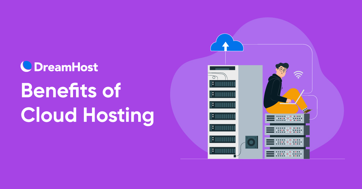 What Are the Benefits of Cloud Hosting? - DreamHost