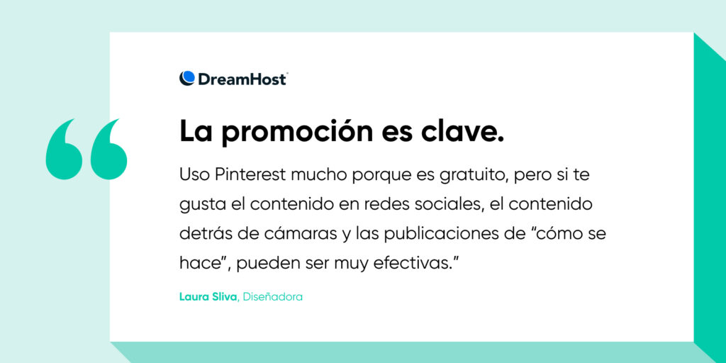 Gráfico con cita de DreamHost que presenta un consejo de la diseñadora Laura Sliva sobre cómo promocionar en Pinterest y con contenido detrás de cámaras.