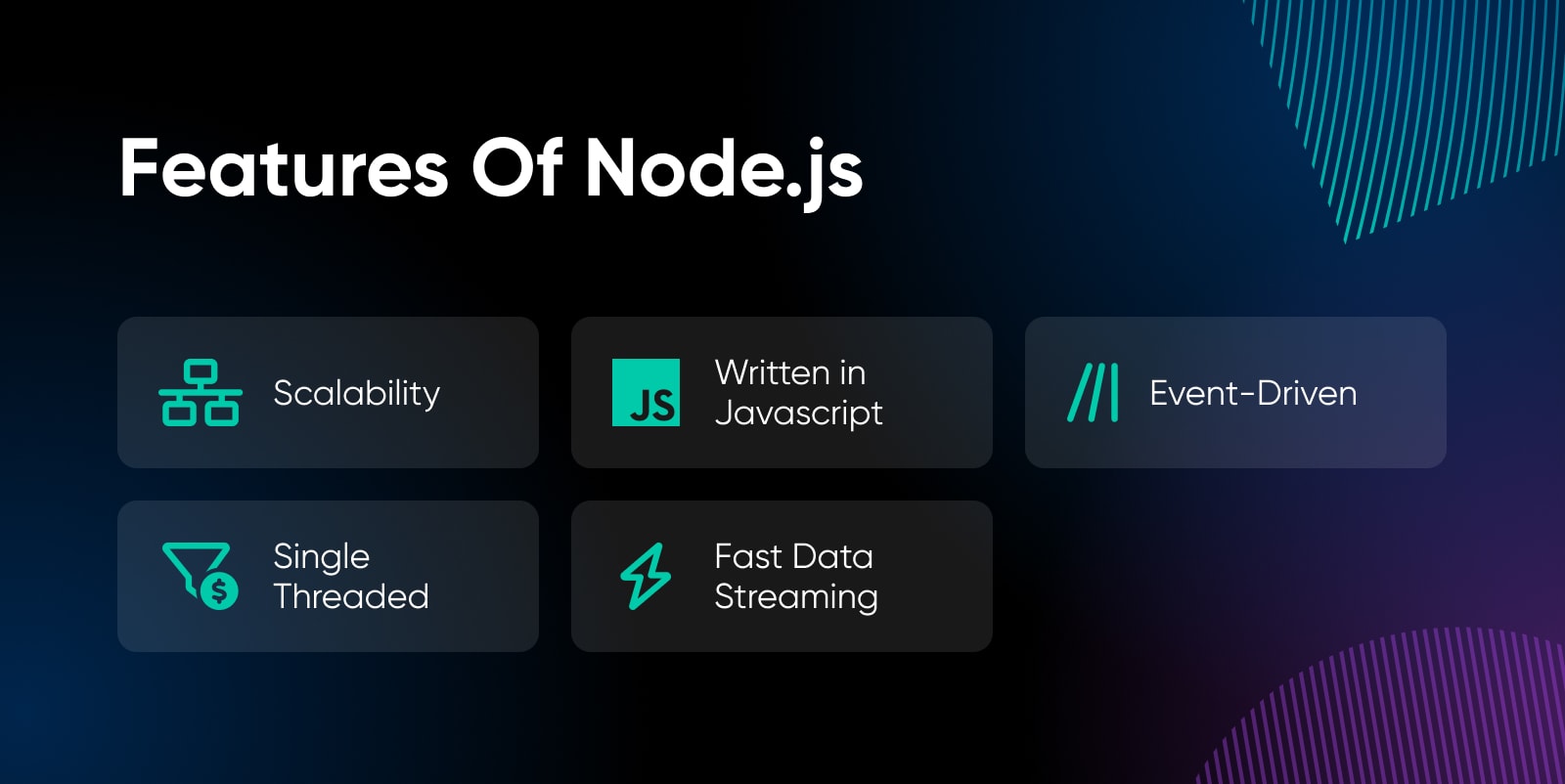 features of node.js: scalability, written in Javascript, event-driven, single threaded, fast data streaming
