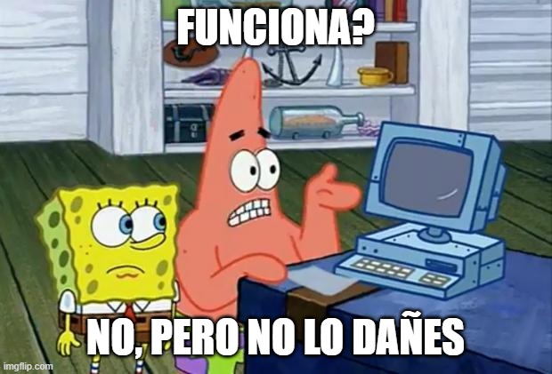 Meme de Bob Esponja que muestra a Patricio frustrado frente a la computadora con el texto “¿Funciona?” y “No, está roto, pero no lo rompas.”